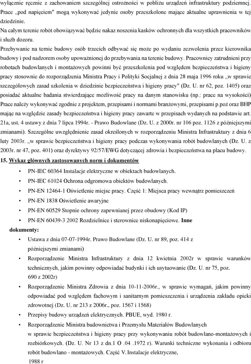 Na całym terenie robót obowiązywać będzie nakaz noszenia kasków ochronnych dla wszystkich pracowników i służb dozoru.