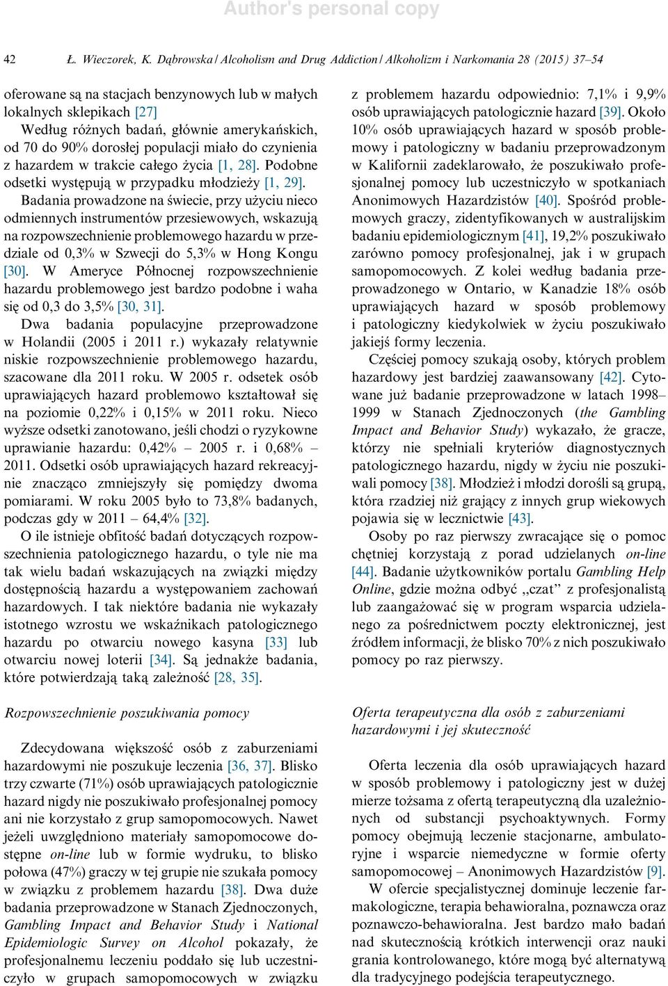 amerykańskich, od 70 do 90% dorosłej populacji miało do czynienia z hazardem w trakcie całego życia [1, 28]. Podobne odsetki występują w przypadku młodzieży [1, 29].
