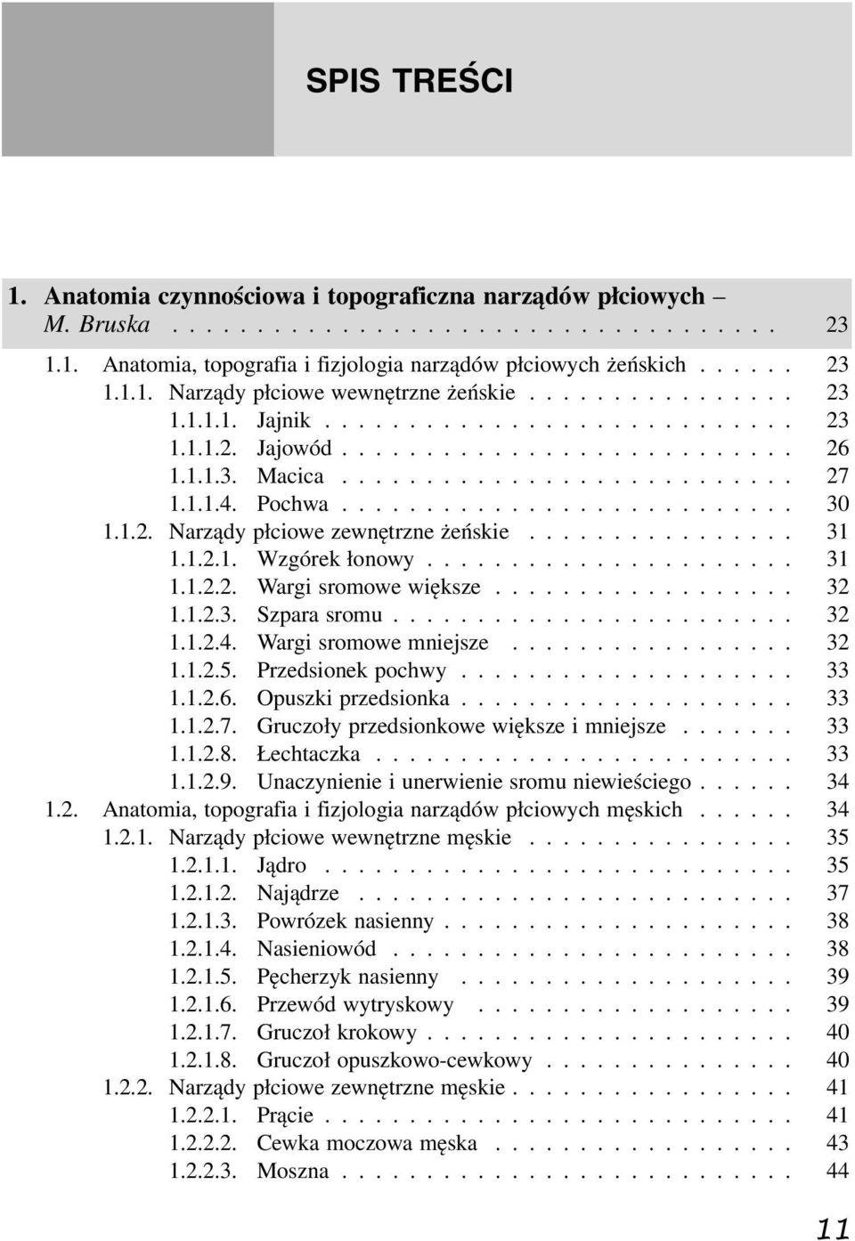 1.2. Narządy płciowe zewnętrzne żeńskie................ 31 1.1.2.1. Wzgórek łonowy...................... 31 1.1.2.2. Wargi sromowe większe.................. 32 1.1.2.3. Szpara sromu........................ 32 1.1.2.4.