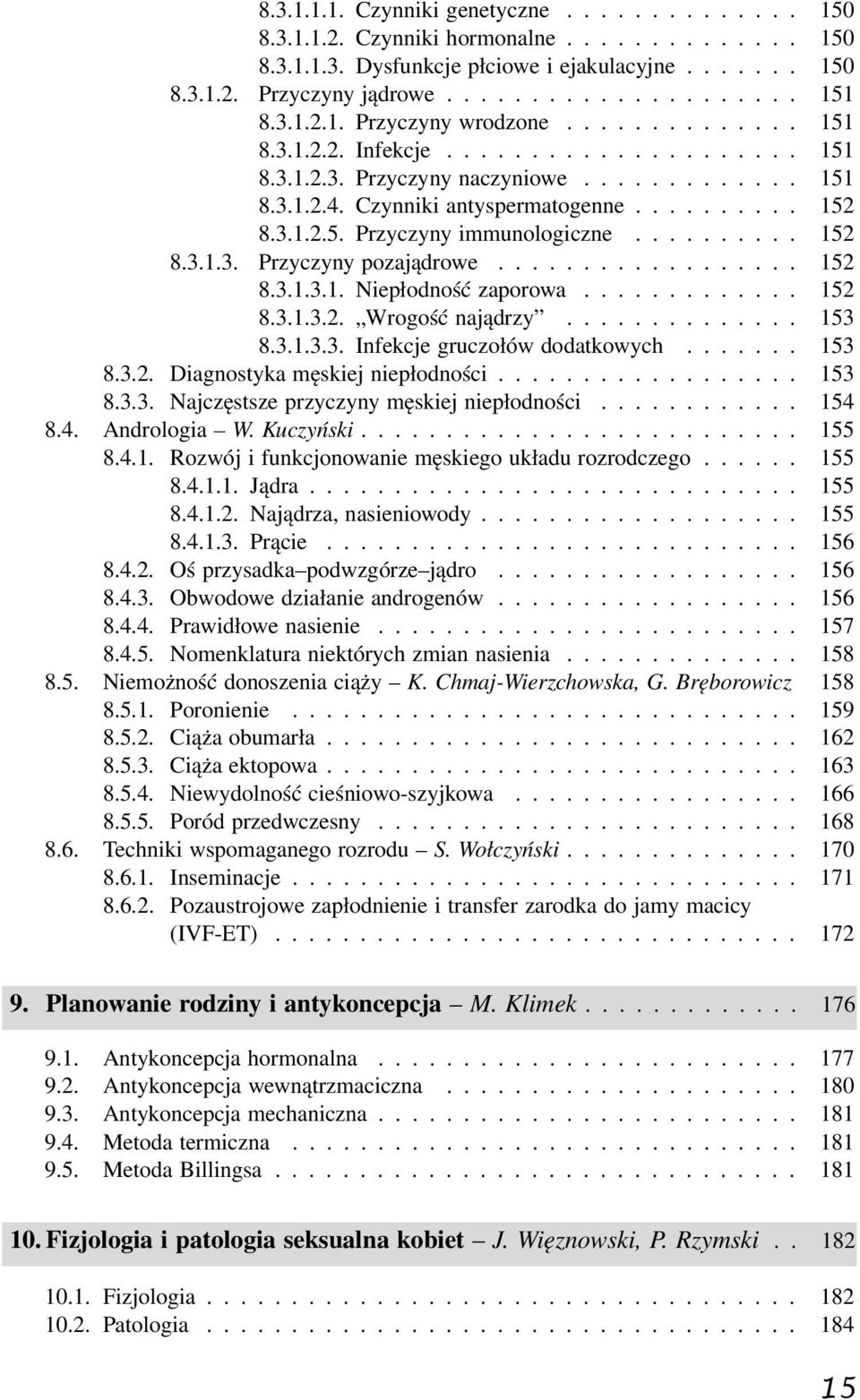 ......... 152 8.3.1.3. Przyczyny pozajądrowe.................. 152 8.3.1.3.1. Niepłodność zaporowa............. 152 8.3.1.3.2. Wrogość najądrzy.............. 153 8.3.1.3.3. Infekcje gruczołów dodatkowych.