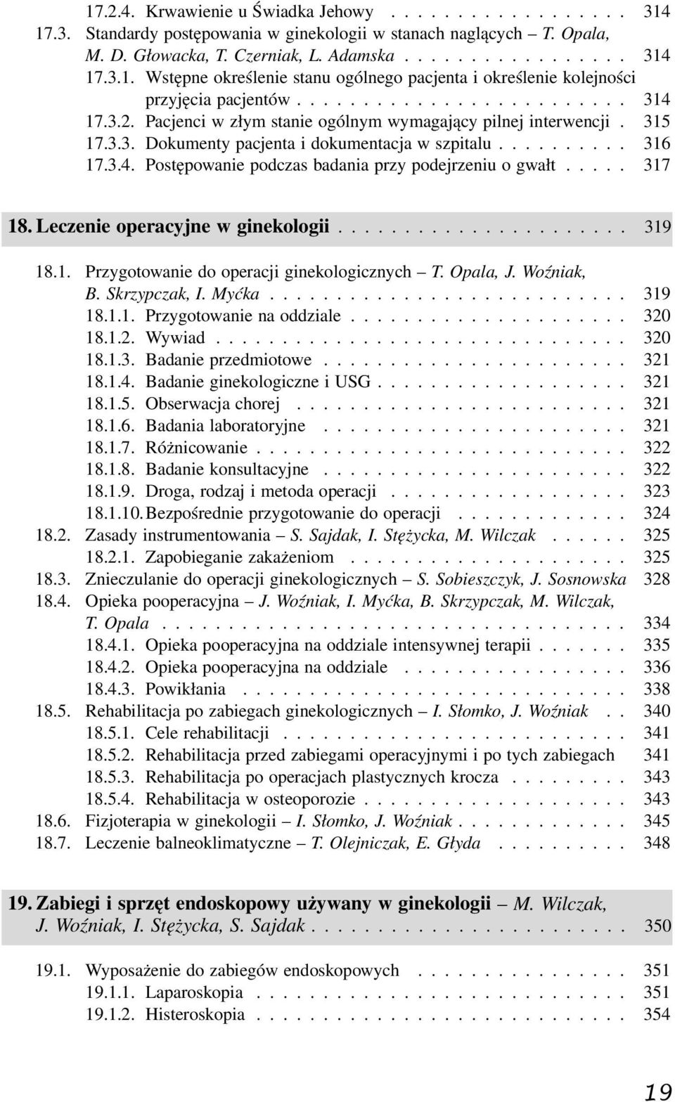 .... 317 18. Leczenie operacyjne w ginekologii...................... 319 18.1. Przygotowanie do operacji ginekologicznych T. Opala, J. Woźniak, B. Skrzypczak, I. Myćka........................... 319 18.1.1. Przygotowanie na oddziale.