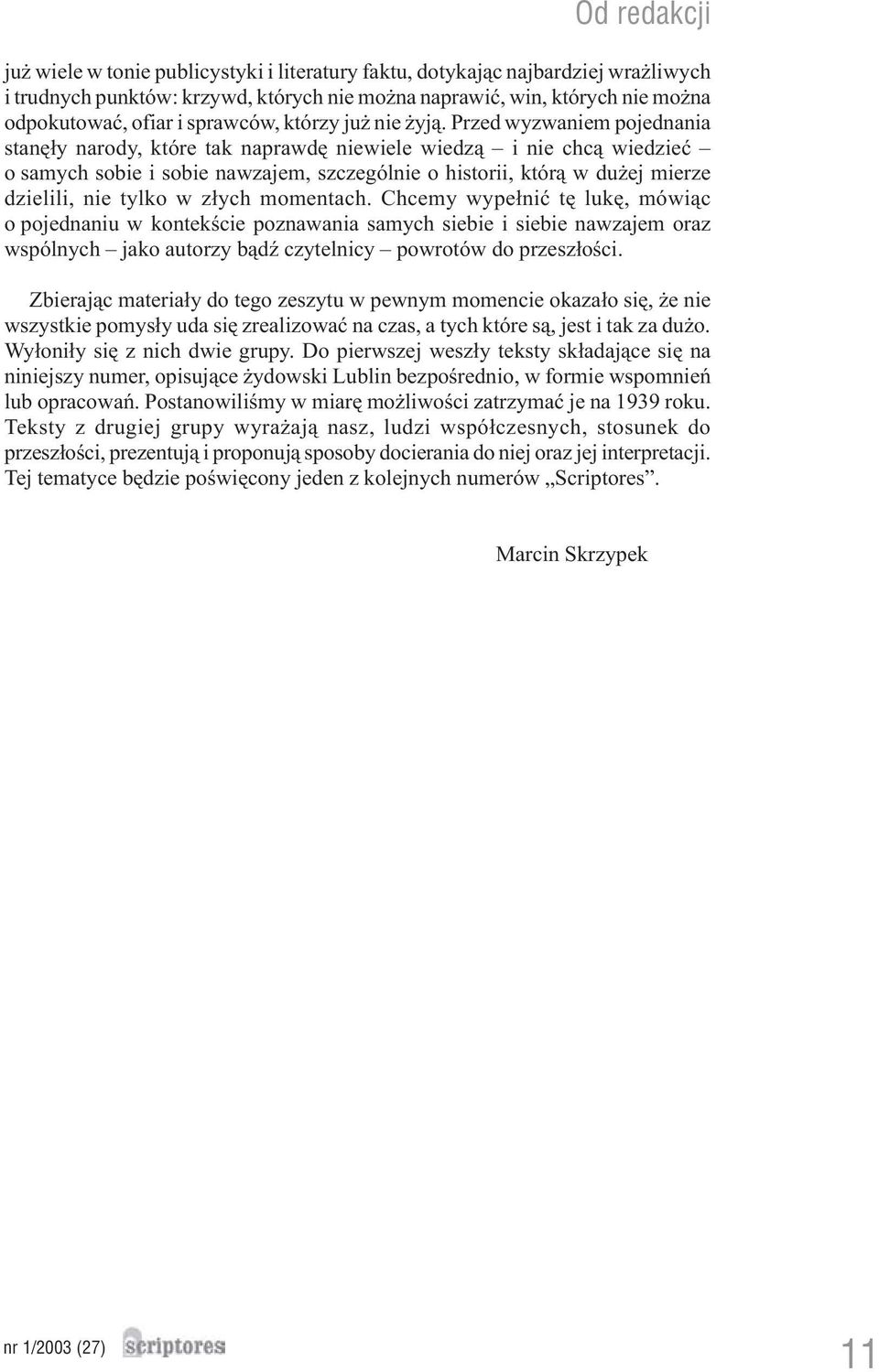 Przed wyzwaniem pojednania stanê³y narody, które tak naprawdê niewiele wiedz¹ i nie chc¹ wiedzieæ o samych sobie i sobie nawzajem, szczególnie o historii, któr¹ w du ej mierze dzielili, nie tylko w