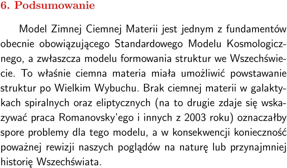 Brak ciemnej materii w galaktykach spiralnych oraz eliptycznych (na to drugie zdaje się wskazywać praca Romanovsky ego i innych z 2003 roku)