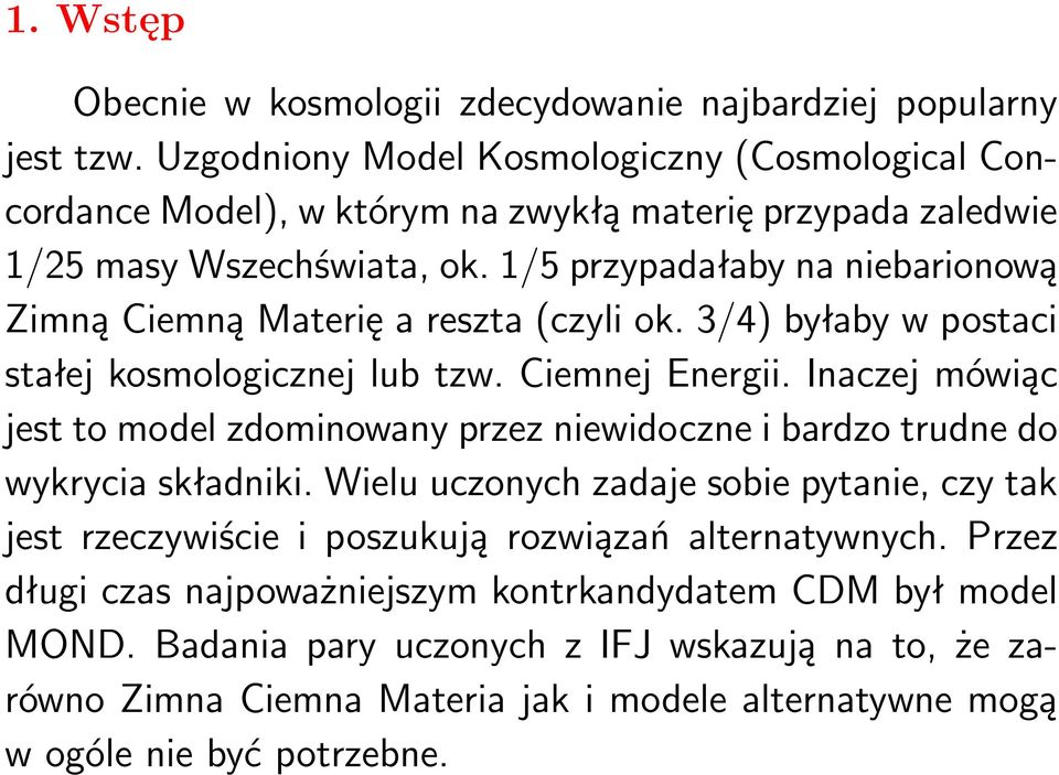 1/5 przypadałaby na niebarionową Zimną Ciemną Materię a reszta (czyli ok. 3/4) byłaby w postaci stałej kosmologicznej lub tzw. Ciemnej Energii.