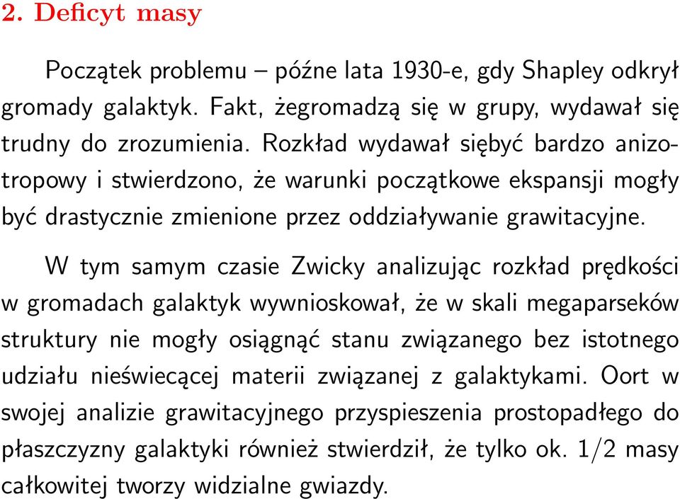 W tym samym czasie Zwicky analizując rozkład prędkości w gromadach galaktyk wywnioskował, że w skali megaparseków struktury nie mogły osiągnąć stanu związanego bez istotnego