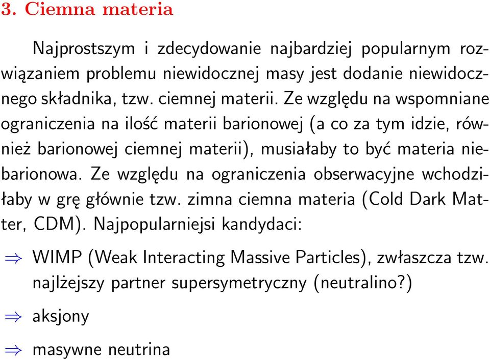 Ze względu na wspomniane ograniczenia na ilość materii barionowej (a co za tym idzie, również barionowej ciemnej materii), musiałaby to być materia