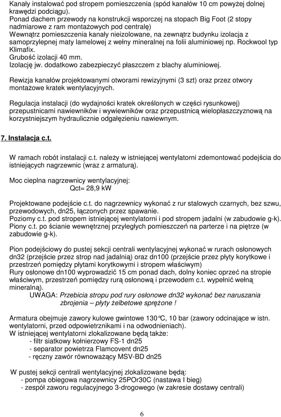 samoprzylepnej maty lamelowej z wełny mineralnej na folii aluminiowej np. Rockwool typ Klimafix. Grubość izolacji 40 mm. Izolację jw. dodatkowo zabezpieczyć płaszczem z blachy aluminiowej.