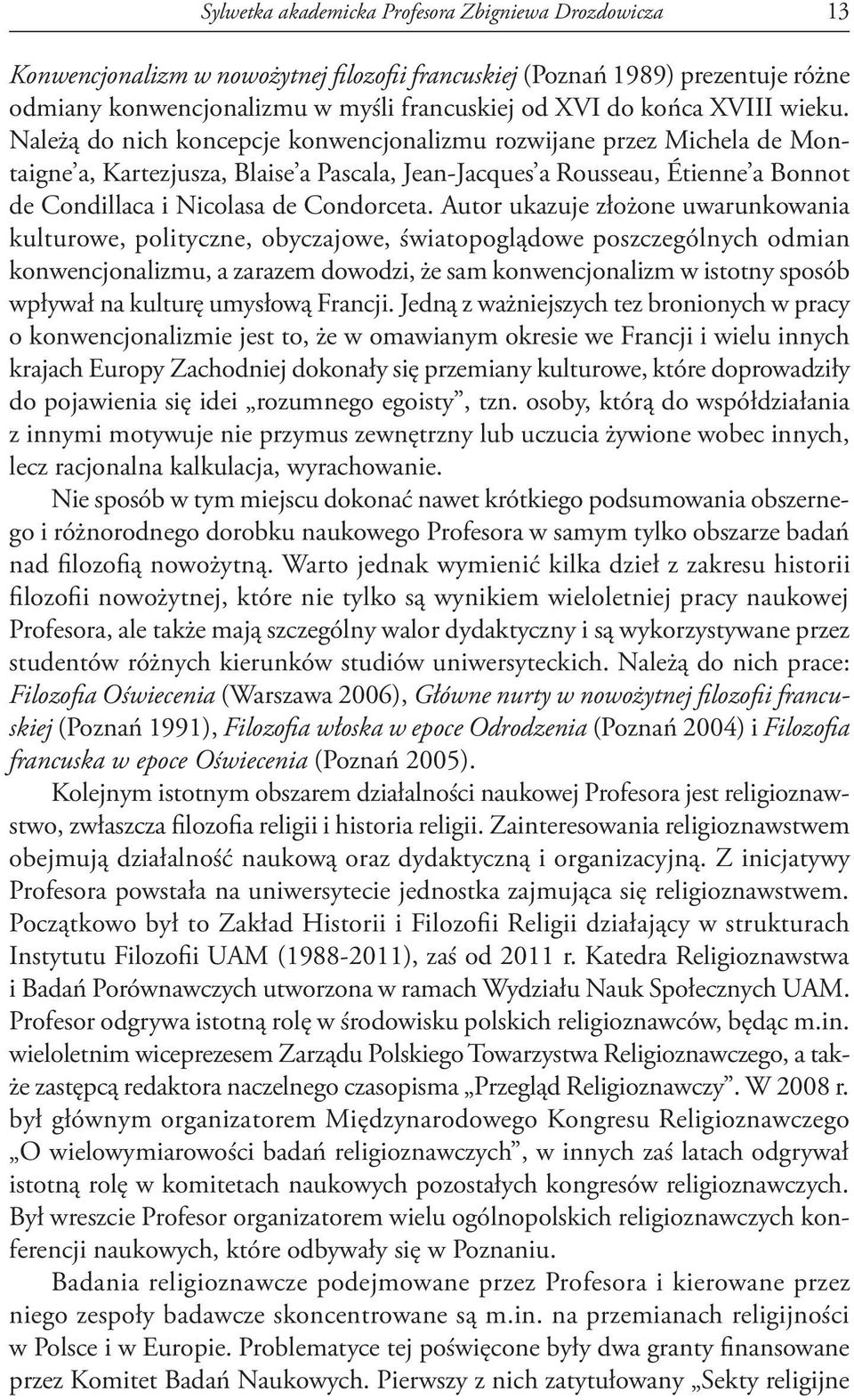 Należą do nich koncepcje konwencjonalizmu rozwijane przez Michela de Montaigne a, Kartezjusza, Blaise a Pascala, Jean-Jacques a Rousseau, Étienne a Bonnot de Condillaca i Nicolasa de Condorceta.