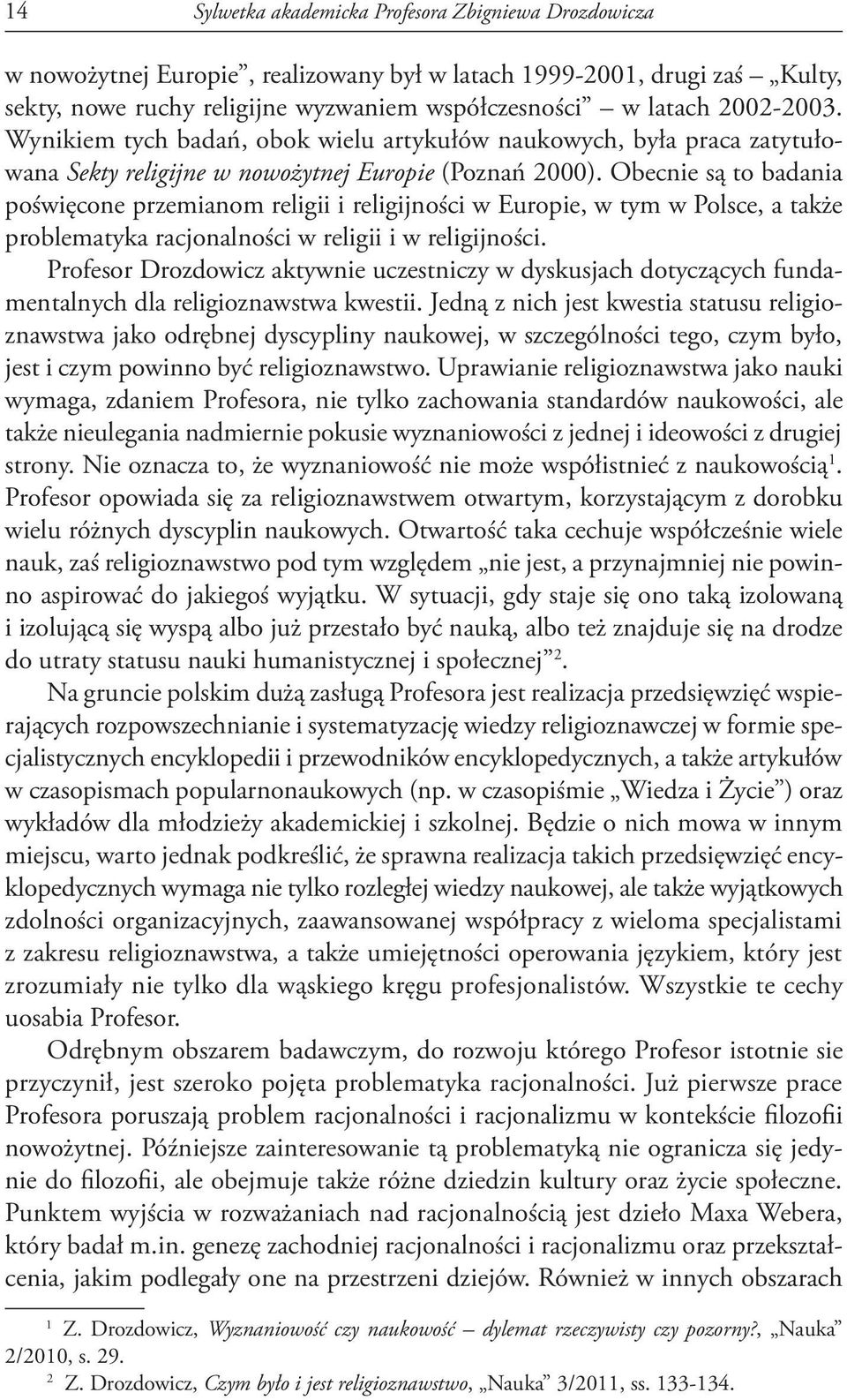 Obecnie są to badania poświęcone przemianom religii i religijności w Europie, w tym w Polsce, a także problematyka racjonalności w religii i w religijności.