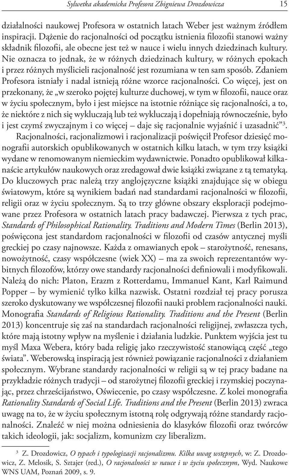 Nie oznacza to jednak, że w różnych dziedzinach kultury, w różnych epokach i przez różnych myślicieli racjonalność jest rozumiana w ten sam sposób.