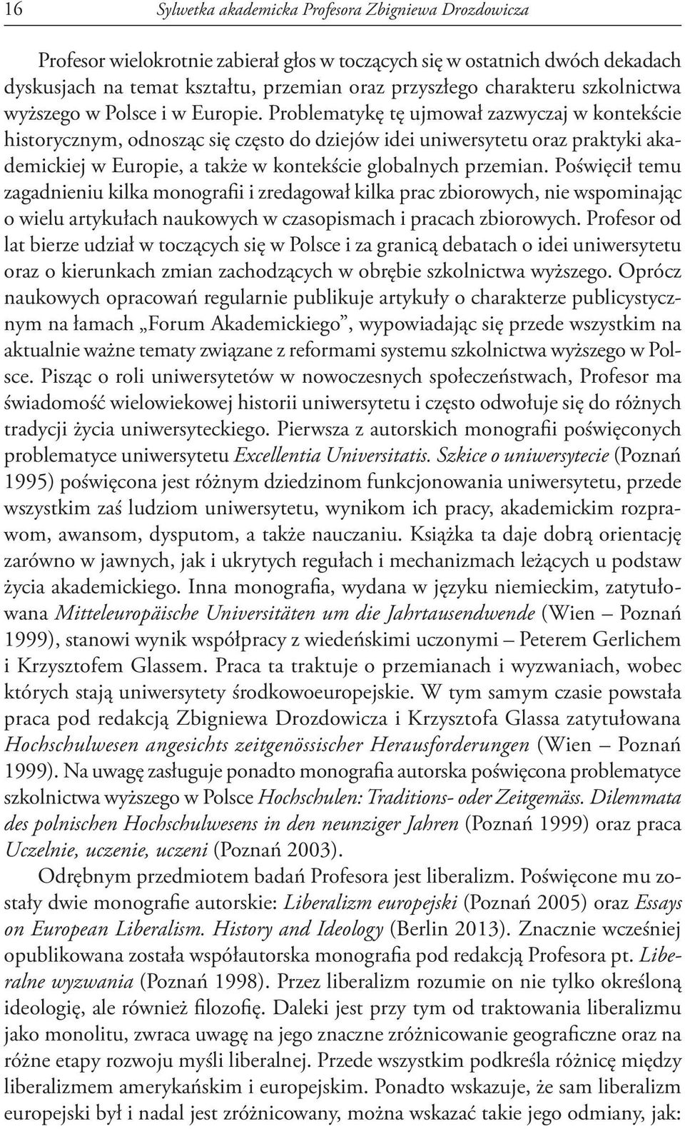 Problematykę tę ujmował zazwyczaj w kontekście historycznym, odnosząc się często do dziejów idei uniwersytetu oraz praktyki akademickiej w Europie, a także w kontekście globalnych przemian.