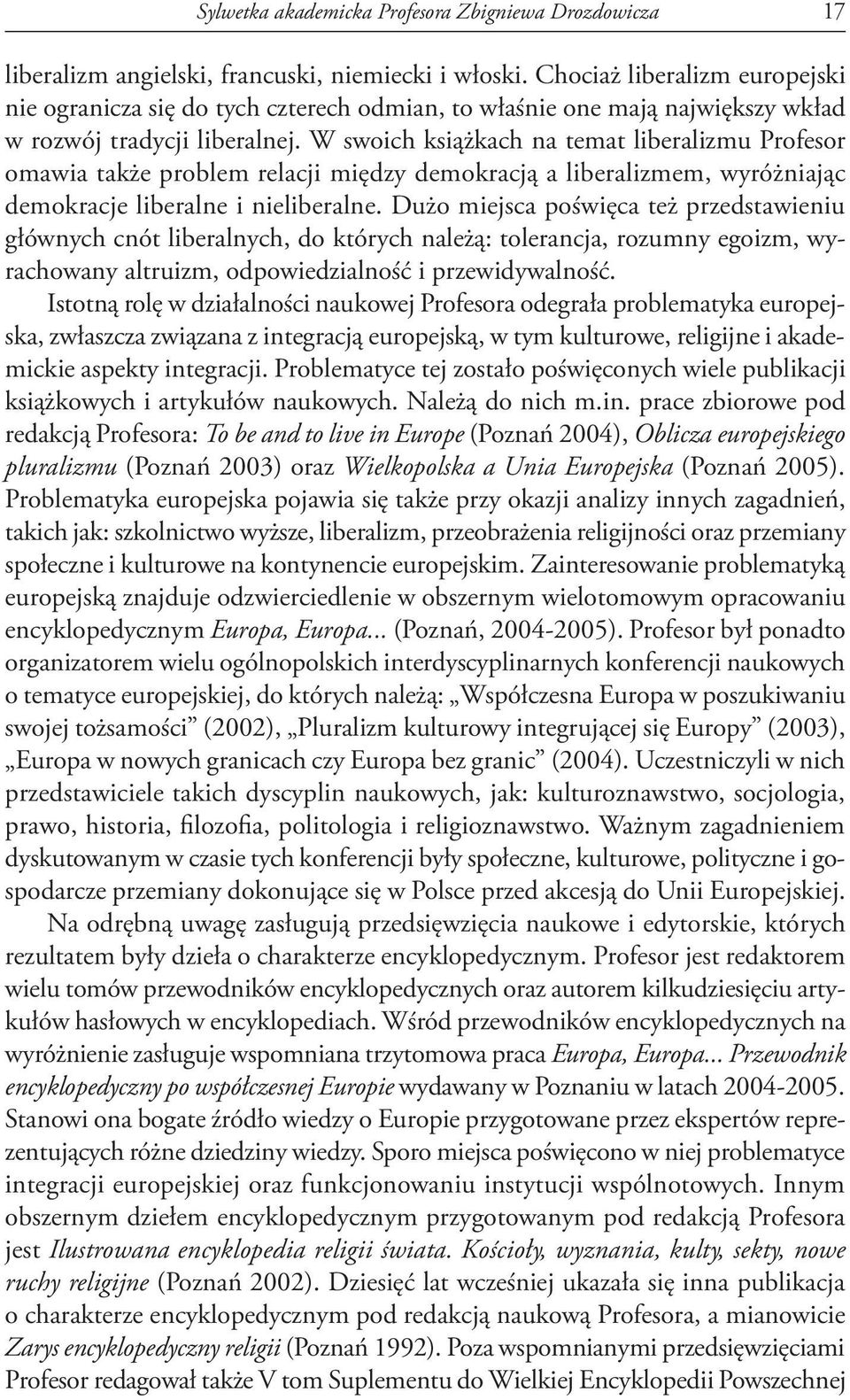 W swoich książkach na temat liberalizmu Profesor omawia także problem relacji między demokracją a liberalizmem, wyróżniając demokracje liberalne i nieliberalne.