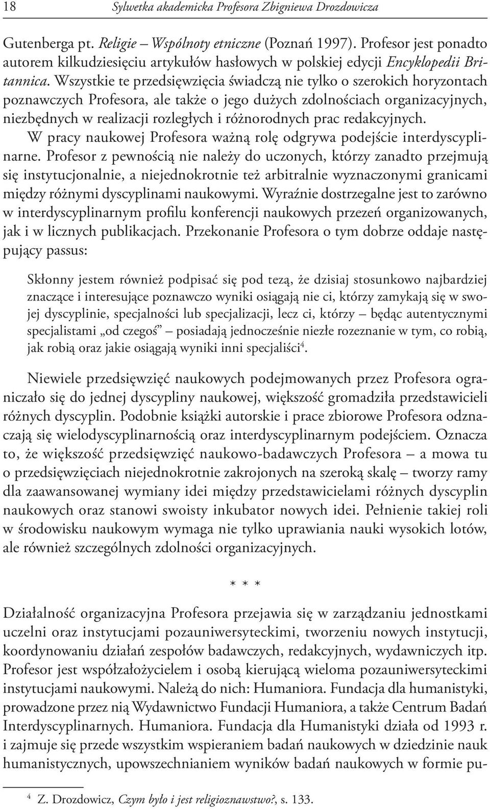 Wszystkie te przedsięwzięcia świadczą nie tylko o szerokich horyzontach poznawczych Profesora, ale także o jego dużych zdolnościach organizacyjnych, niezbędnych w realizacji rozległych i różnorodnych