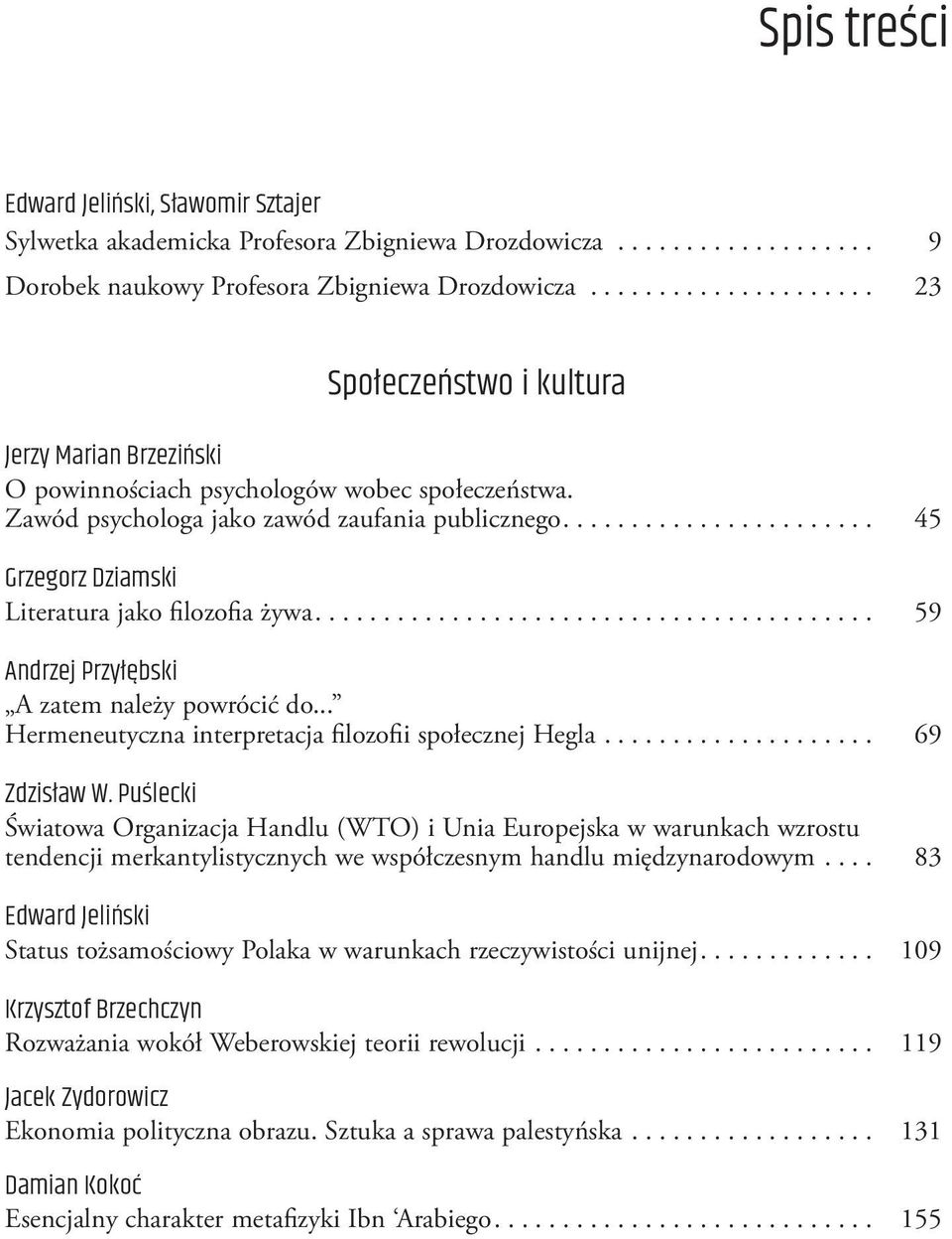 ... 45 Grzegorz Dziamski Literatura jako filozofia żywa.... 59 Andrzej Przyłębski A zatem należy powrócić do... Hermeneutyczna interpretacja filozofii społecznej Hegla... 69 Zdzisław W.