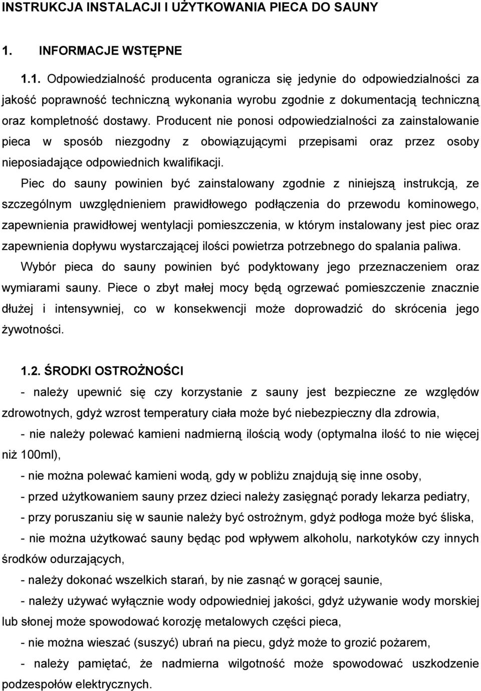 1. Odpowiedzialność producenta ogranicza się jedynie do odpowiedzialności za jakość poprawność techniczną wykonania wyrobu zgodnie z dokumentacją techniczną oraz kompletność dostawy.