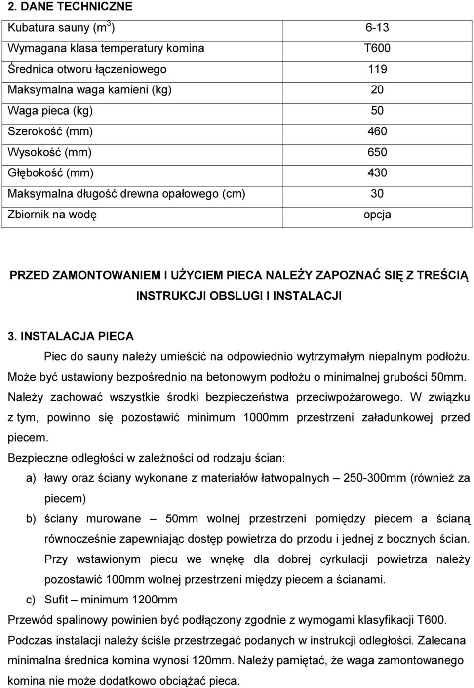 INSTALACJA PIECA Piec do sauny należy umieścić na odpowiednio wytrzymałym niepalnym podłożu. Może być ustawiony bezpośrednio na betonowym podłożu o minimalnej grubości 50mm.