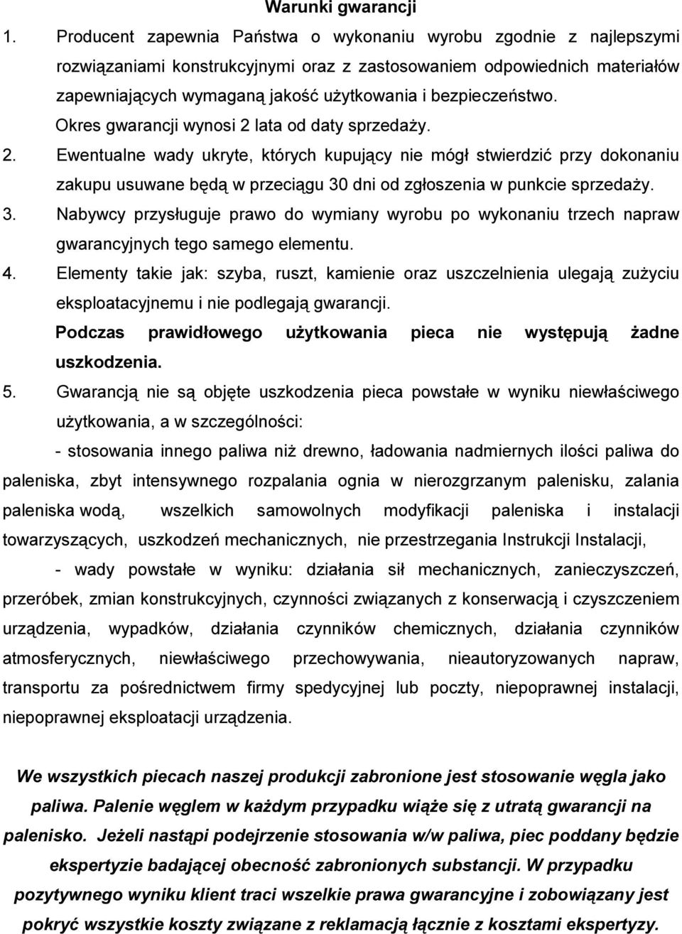 bezpieczeństwo. Okres gwarancji wynosi 2 lata od daty sprzedaży. 2. Ewentualne wady ukryte, których kupujący nie mógł stwierdzić przy dokonaniu zakupu usuwane będą w przeciągu 30 dni od zgłoszenia w punkcie sprzedaży.