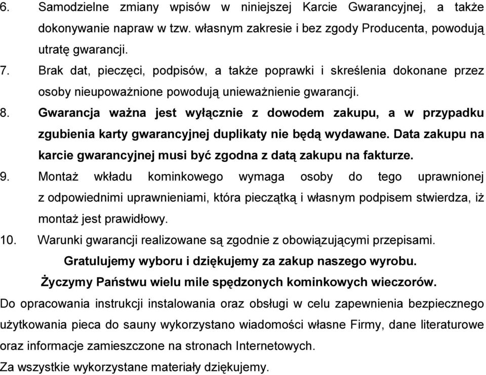 Gwarancja ważna jest wyłącznie z dowodem zakupu, a w przypadku zgubienia karty gwarancyjnej duplikaty nie będą wydawane. Data zakupu na karcie gwarancyjnej musi być zgodna z datą zakupu na fakturze.