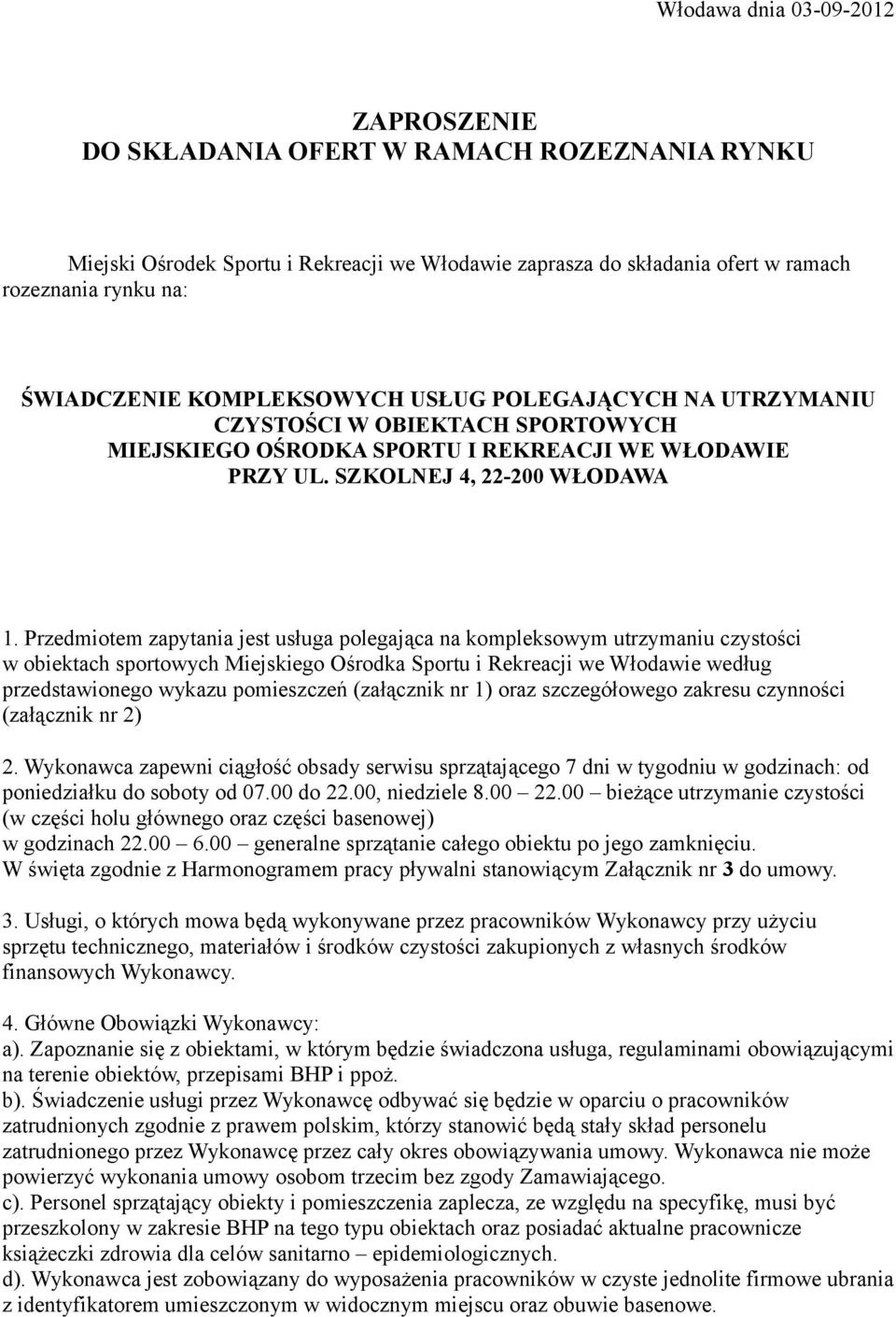 Przedmiotem zapytania jest usługa polegająca na kompleksowym utrzymaniu czystości w obiektach sportowych iejskiego Ośrodka Sportu i Rekreacji we Włodawie według przedstawionego wykazu pomieszczeń