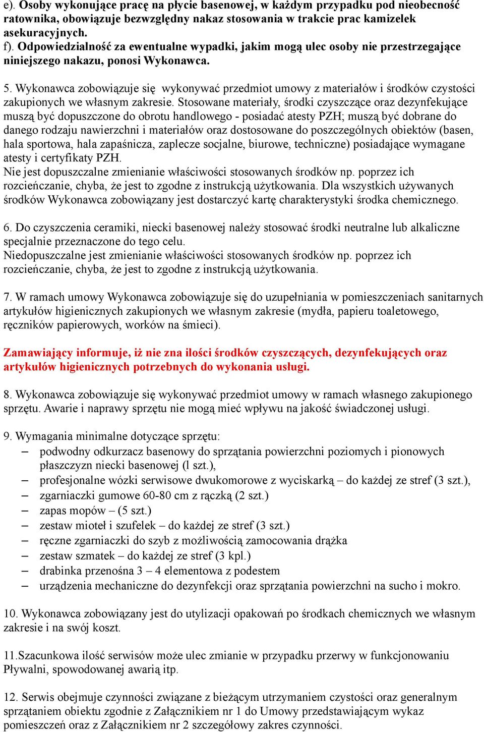 Wykonawca zobowiązuje się wykonywać przedmiot umowy z materiałów i środków czystości zakupionych we własnym zakresie.