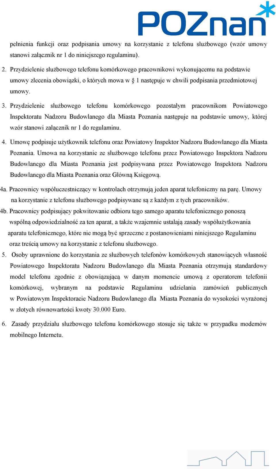 Przydzielenie służbowego telefonu komórkowego pozostałym pracownikom Powiatowego Inspektoratu Nadzoru Budowlanego dla Miasta Poznania następuje na podstawie umowy, której wzór stanowi załącznik nr 1
