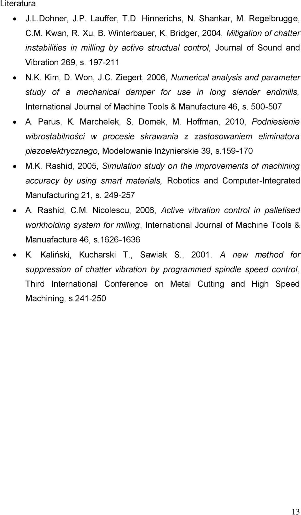 Ziegert, 2006, Numerical analysis and parameter study of a mechanical damper for use in long slender endmills, International Journal of Machine Tools & Manufacture 46, s. 500-507 A. Parus, K.