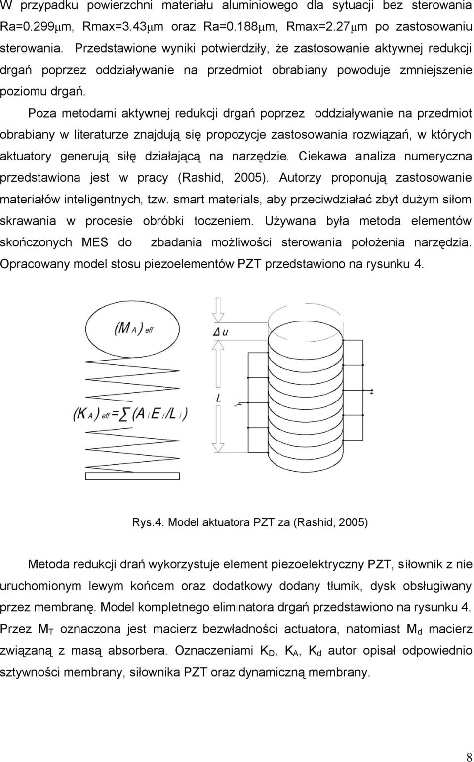 Poza metodami aktywnej redukcji drgań poprzez oddziaływanie na przedmiot obrabiany w literaturze znajdują się propozycje zastosowania rozwiązań, w których aktuatory generują siłę działającą na