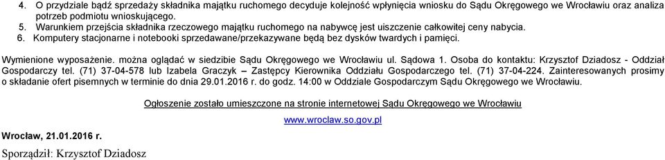 Komputery stacjonarne i notebooki sprzedawane/przekazywane będą bez dysków twardych i pamięci. Wymienione wyposażenie. można oglądać w siedzibie Sądu Okręgowego we Wrocławiu ul. Sądowa 1.