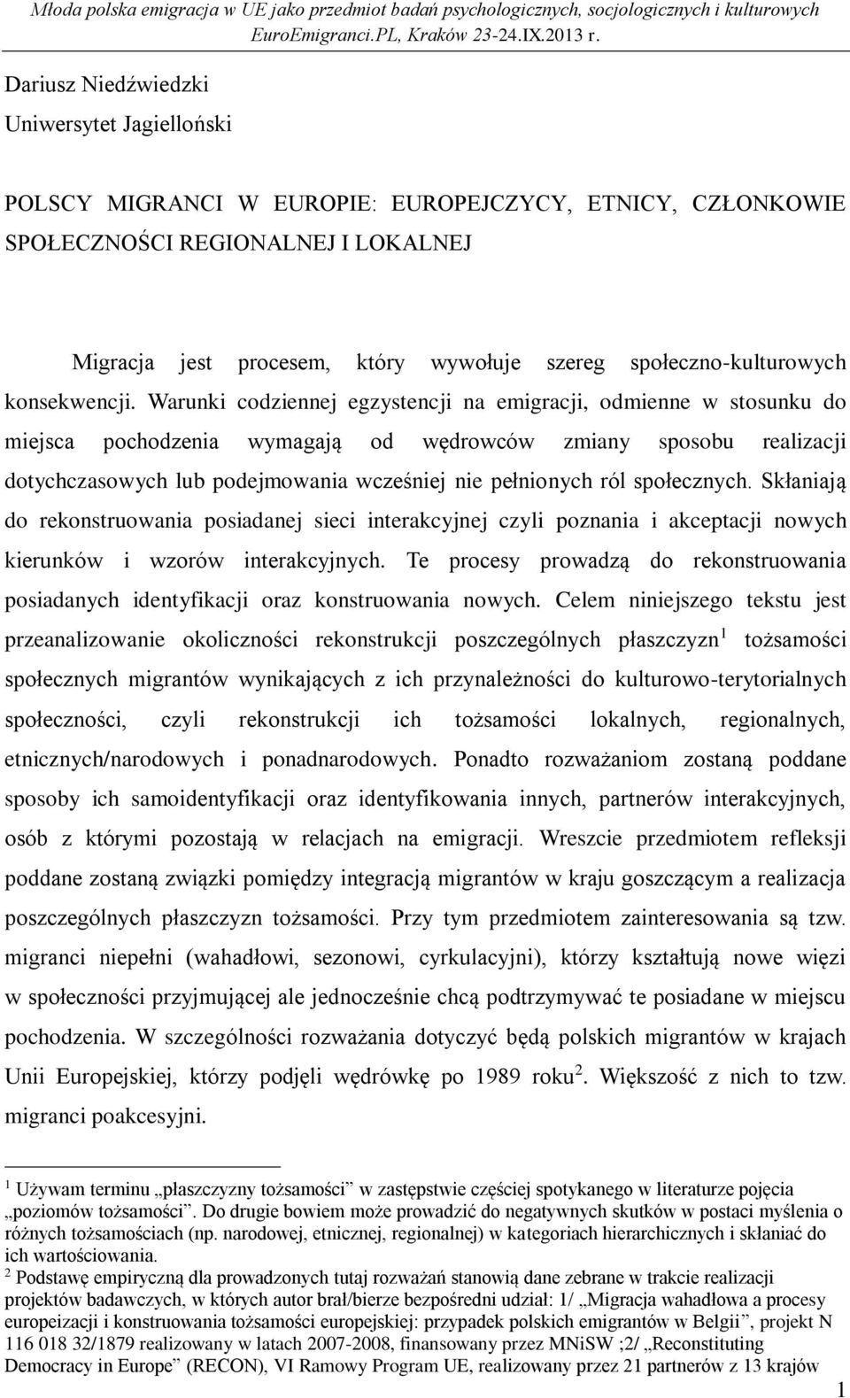 Warunki codziennej egzystencji na emigracji, odmienne w stosunku do miejsca pochodzenia wymagają od wędrowców zmiany sposobu realizacji dotychczasowych lub podejmowania wcześniej nie pełnionych ról