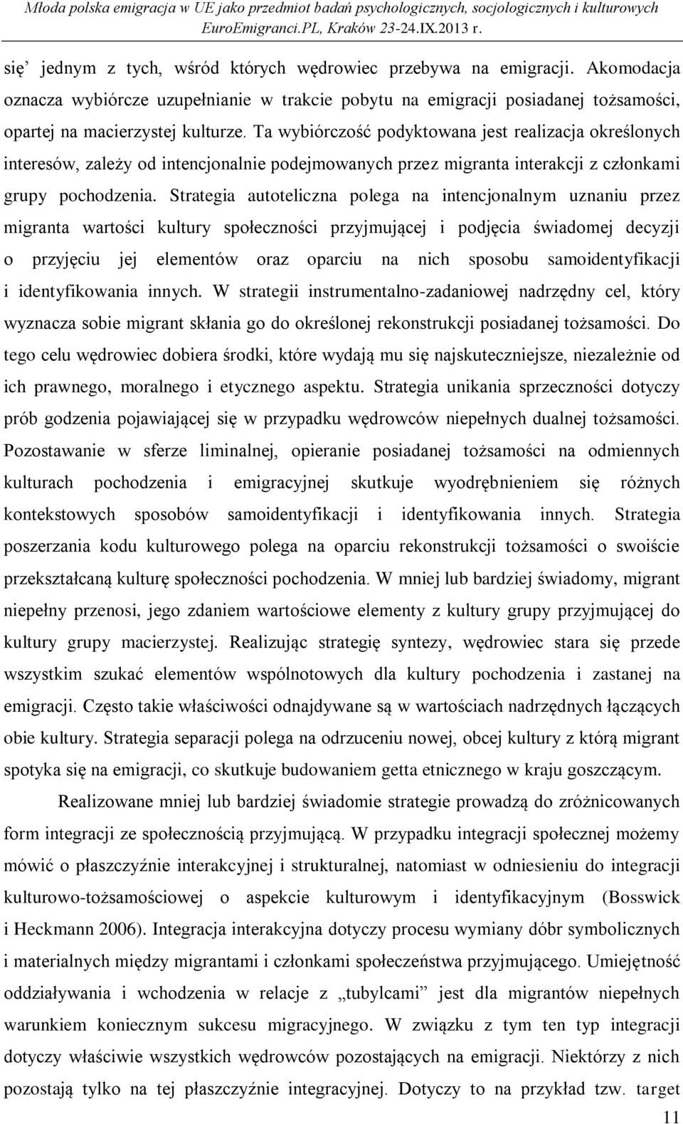 Strategia autoteliczna polega na intencjonalnym uznaniu przez migranta wartości kultury społeczności przyjmującej i podjęcia świadomej decyzji o przyjęciu jej elementów oraz oparciu na nich sposobu