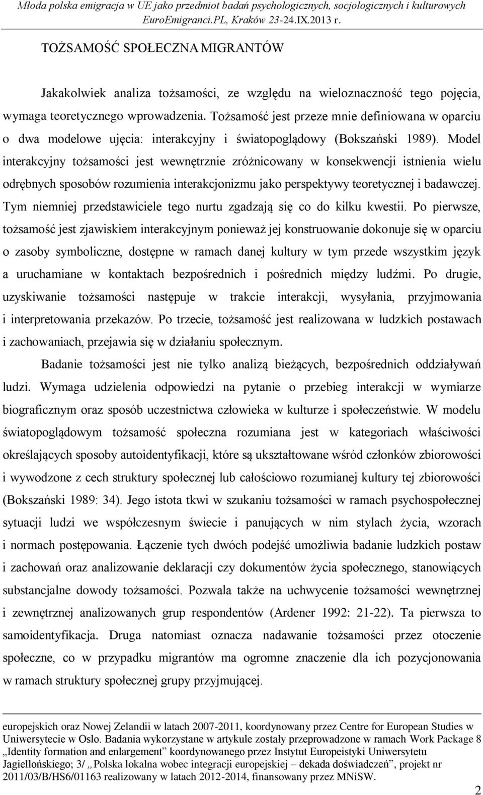 Model interakcyjny tożsamości jest wewnętrznie zróżnicowany w konsekwencji istnienia wielu odrębnych sposobów rozumienia interakcjonizmu jako perspektywy teoretycznej i badawczej.