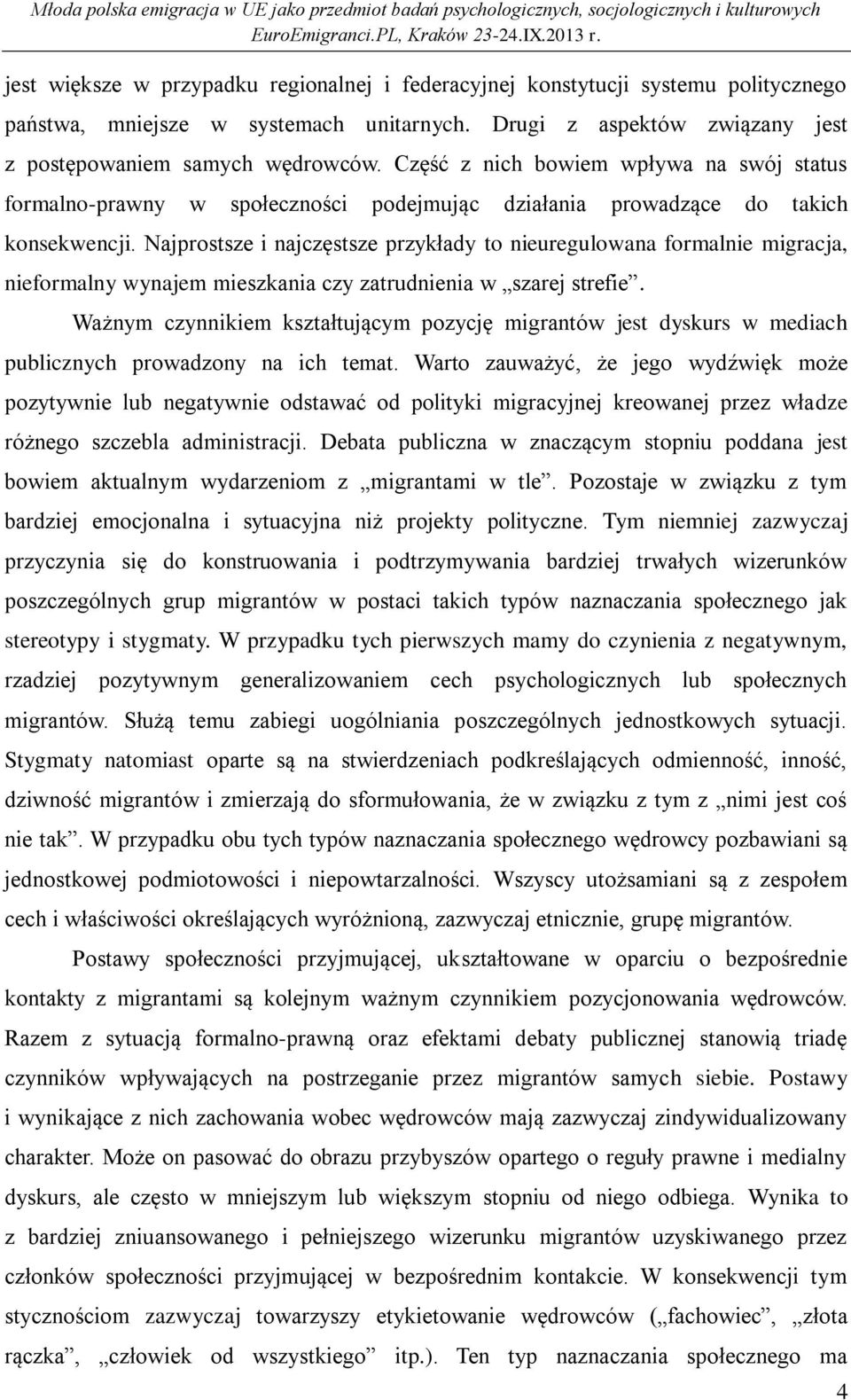 Najprostsze i najczęstsze przykłady to nieuregulowana formalnie migracja, nieformalny wynajem mieszkania czy zatrudnienia w szarej strefie.