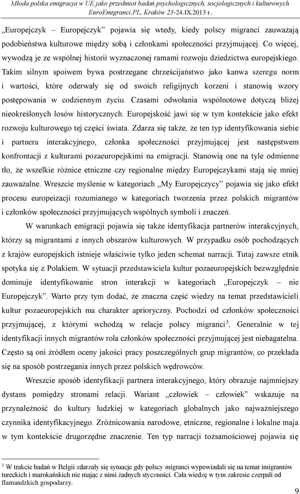 Takim silnym spoiwem bywa postrzegane chrześcijaństwo jako kanwa szeregu norm i wartości, które oderwały się od swoich religijnych korzeni i stanowią wzory postępowania w codziennym życiu.