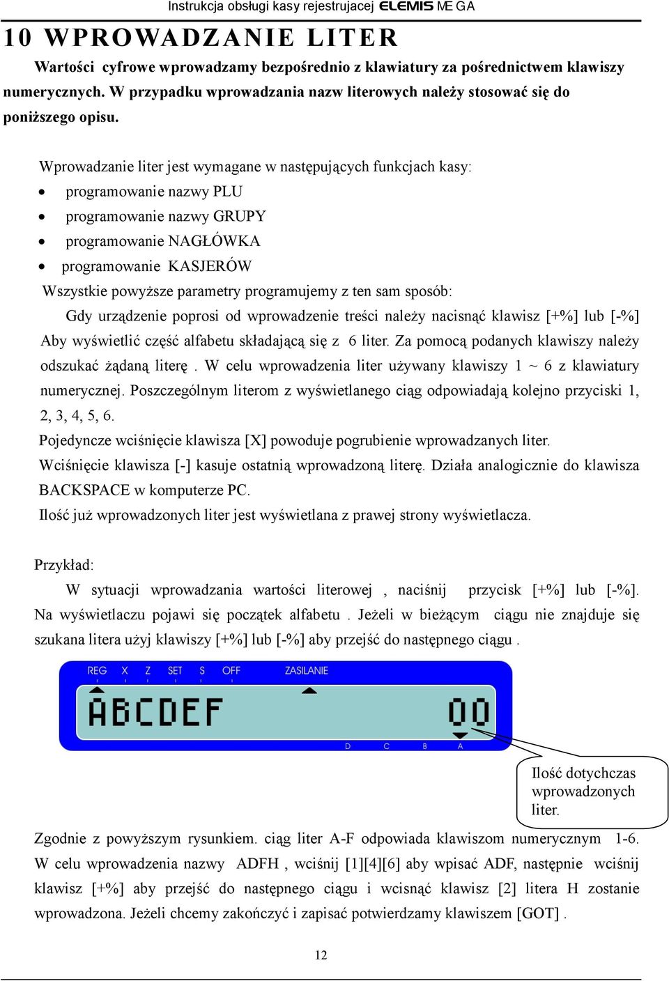 programujemy z ten sam sposób: Gdy urządzenie poprosi od wprowadzenie treści należy nacisnąć klawisz [+%] lub [-%] Aby wyświetlić część alfabetu składającą się z 6 liter.