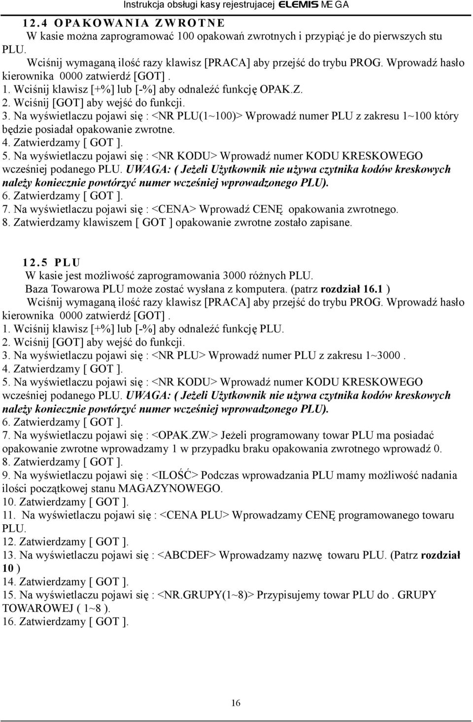 Na wyświetlaczu pojawi się : <NR PLU(1~100)> Wprowadź numer PLU z zakresu 1~100 który będzie posiadał opakowanie zwrotne. 4. Zatwierdzamy [ GOT ]. 5.