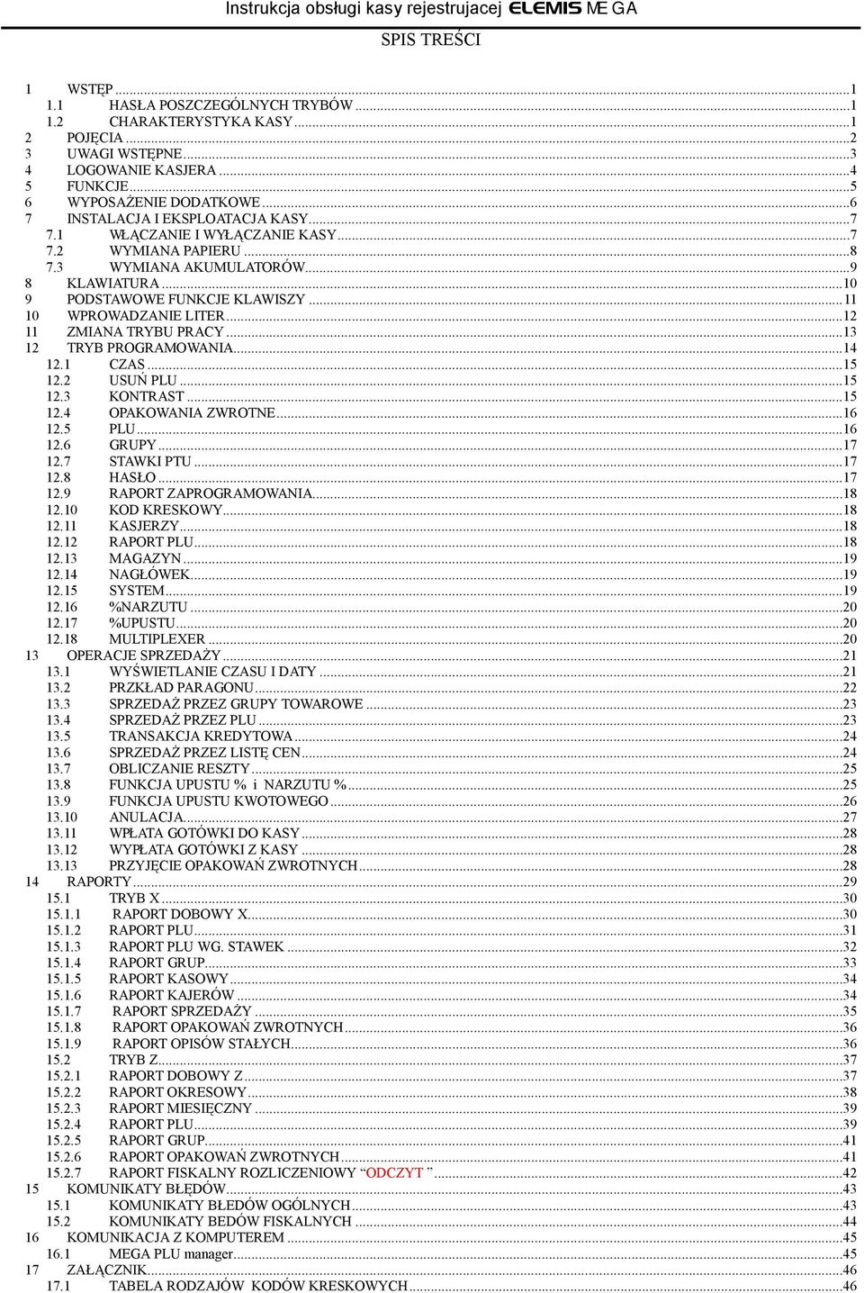 ..11 10 WPROWADZANIE LITER...12 11 ZMIANA TRYBU PRACY...13 12 TRYB PROGRAMOWANIA...14 12.1 CZAS...15 12.2 USUŃ PLU...15 12.3 KONTRAST...15 12.4 OPAKOWANIA ZWROTNE...16 12.5 PLU...16 12.6 GRUPY...17 12.