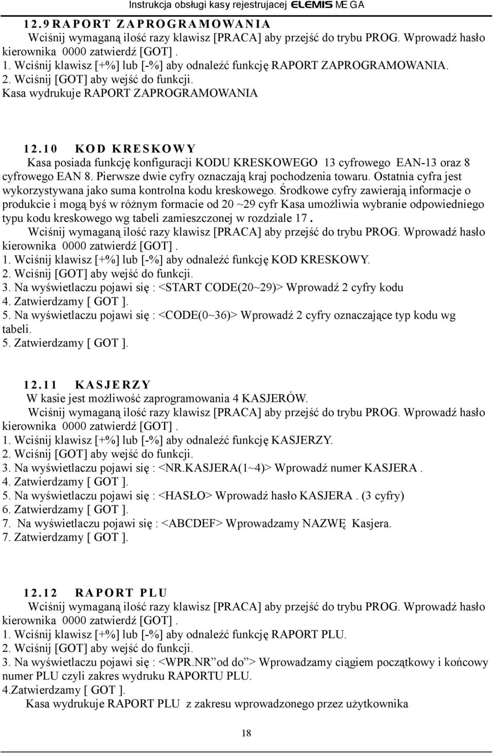 1 0 KOD KRESKOWY Kasa posiada funkcję konfiguracji KODU KRESKOWEGO 13 cyfrowego EAN-13 oraz 8 cyfrowego EAN 8. Pierwsze dwie cyfry oznaczają kraj pochodzenia towaru.