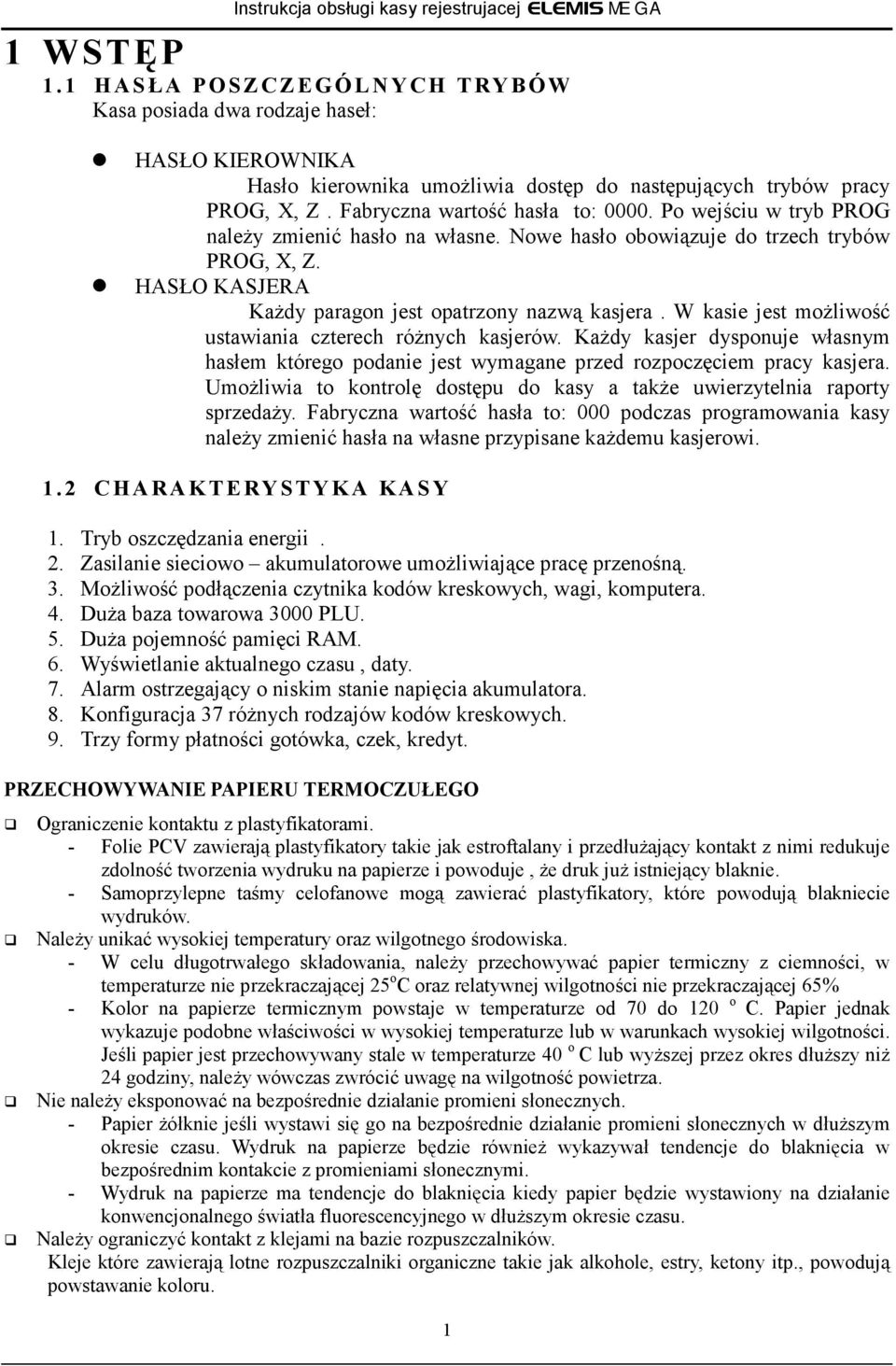 W kasie jest możliwość ustawiania czterech różnych kasjerów. Każdy kasjer dysponuje własnym hasłem którego podanie jest wymagane przed rozpoczęciem pracy kasjera.