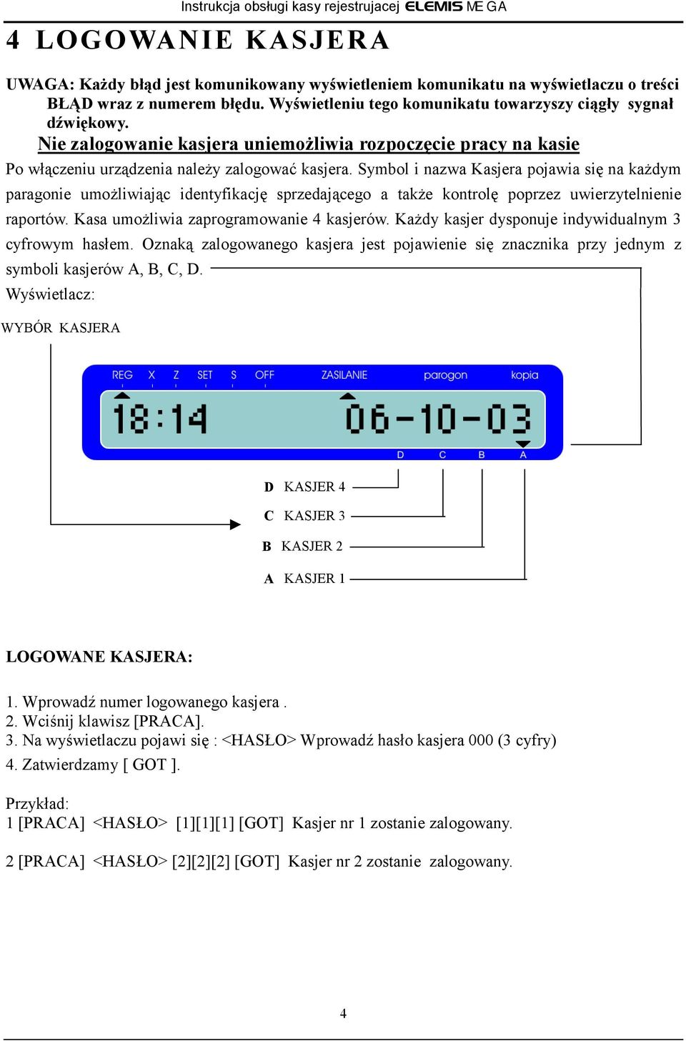 Symbol i nazwa Kasjera pojawia się na każdym paragonie umożliwiając identyfikację sprzedającego a także kontrolę poprzez uwierzytelnienie raportów. Kasa umożliwia zaprogramowanie 4 kasjerów.