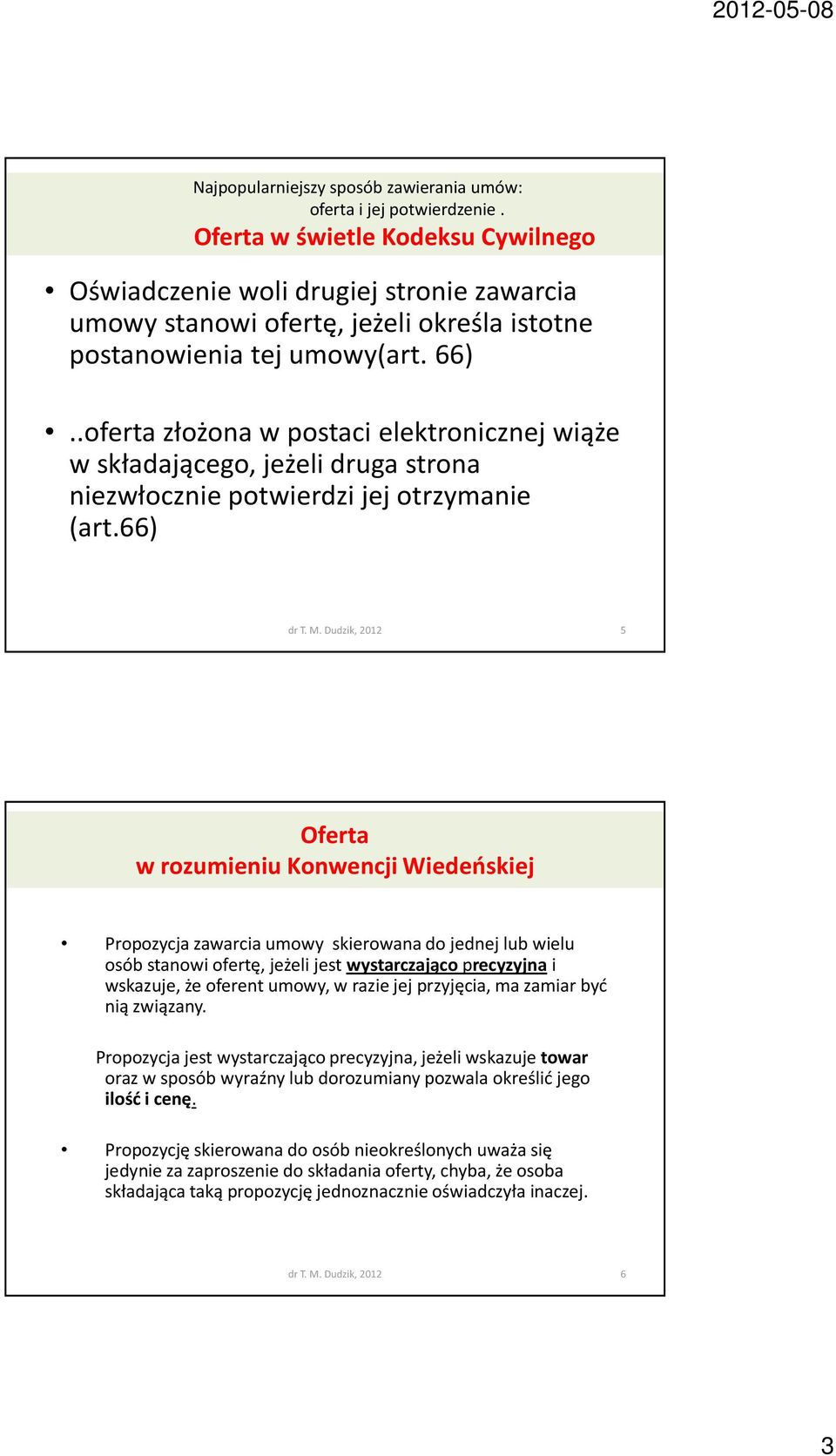 .oferta złożona w postaci elektronicznej wiąże w składającego, jeżeli druga strona niezwłocznie potwierdzi jej otrzymanie (art.