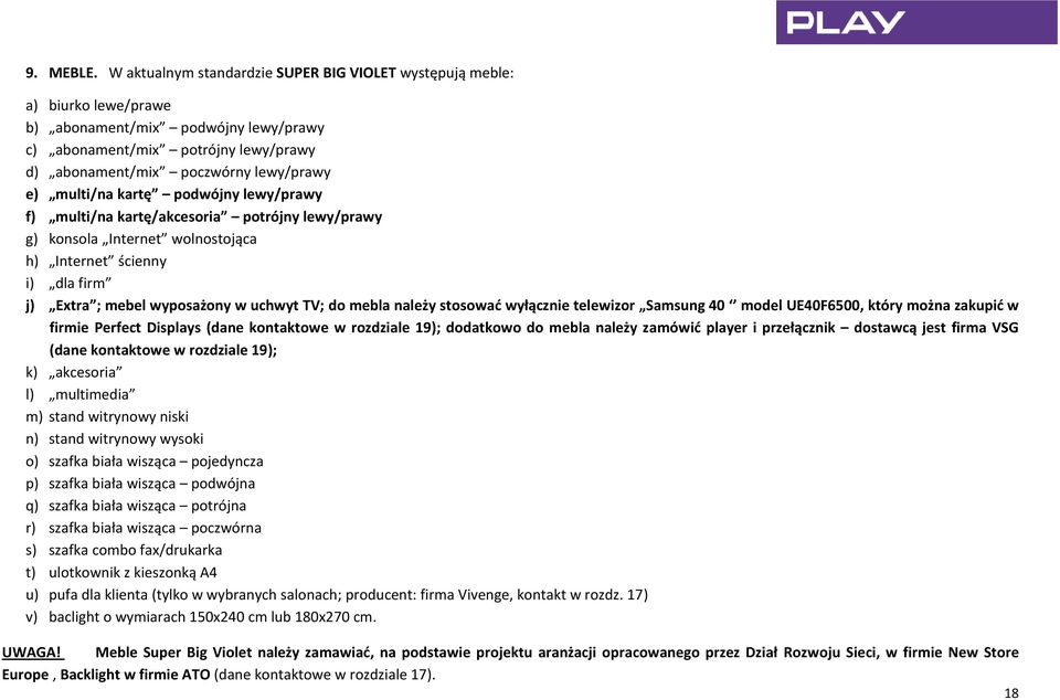 multi/na kartę podwójny lewy/prawy f) multi/na kartę/akcesoria potrójny lewy/prawy g) konsola Internet wolnostojąca h) Internet ścienny i) dla firm j) Extra ; mebel wyposażony w uchwyt TV; do mebla