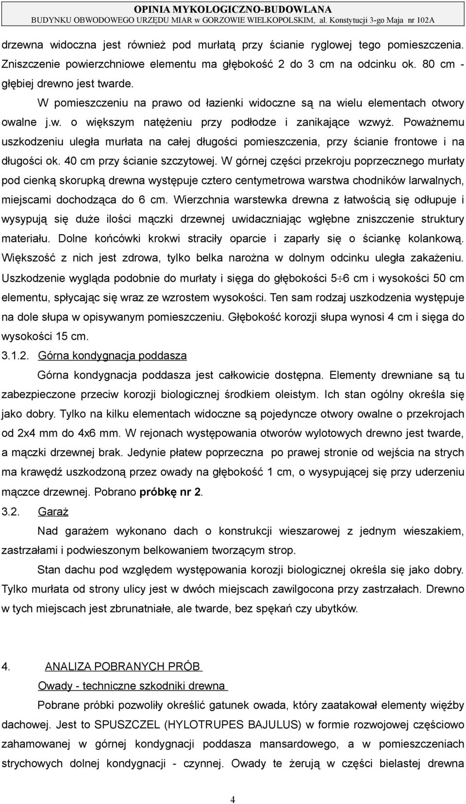 pomieszczenia, przy ścianie frontowe i na długości ok 40 cm przy ścianie szczytowej W górnej części przekroju poprzecznego murłaty pod cienką skorupką drewna występuje cztero centymetrowa warstwa