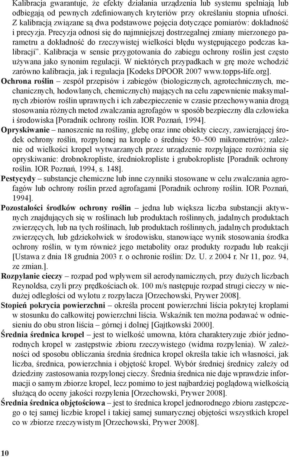 Precyzja odnosi się do najmniejszej dostrzegalnej zmiany mierzonego parametru a dokładność do rzeczywistej wielkości błędu występującego podczas kalibracji.