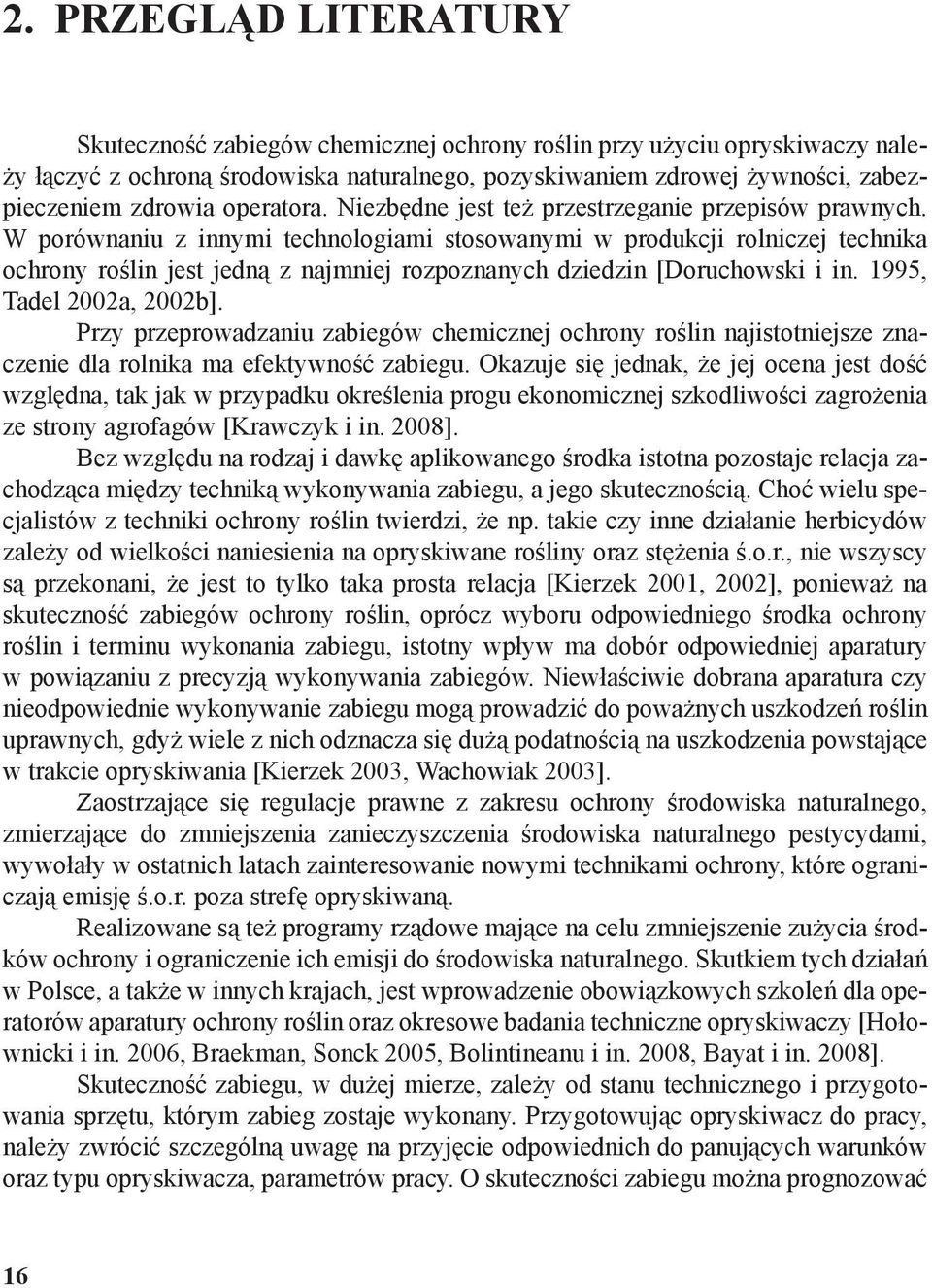 W porównaniu z innymi technologiami stosowanymi w produkcji rolniczej technika ochrony roślin jest jedną z najmniej rozpoznanych dziedzin [Doruchowski i in. 1995, Tadel 2002a, 2002b].