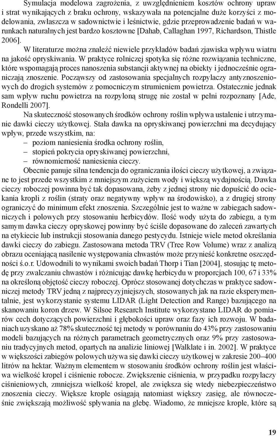 W literaturze można znaleźć niewiele przykładów badań zjawiska wpływu wiatru na jakość opryskiwania.