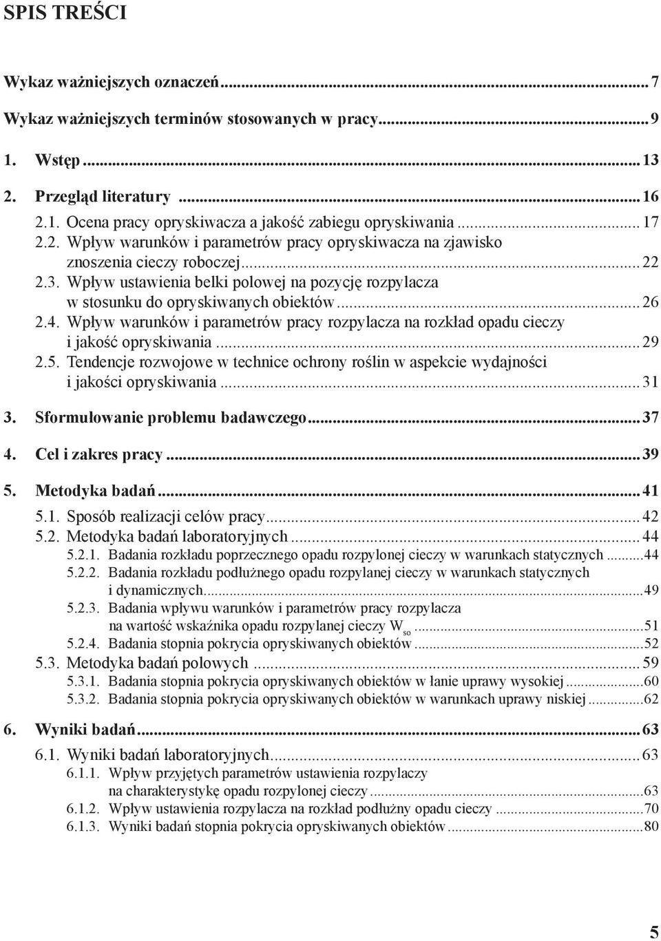 4. Wpływ warunków i parametrów pracy rozpylacza na rozkład opadu cieczy i jakość opryskiwania...29 2.5. Tendencje rozwojowe w technice ochrony roślin w aspekcie wydajności i jakości opryskiwania...31 3.