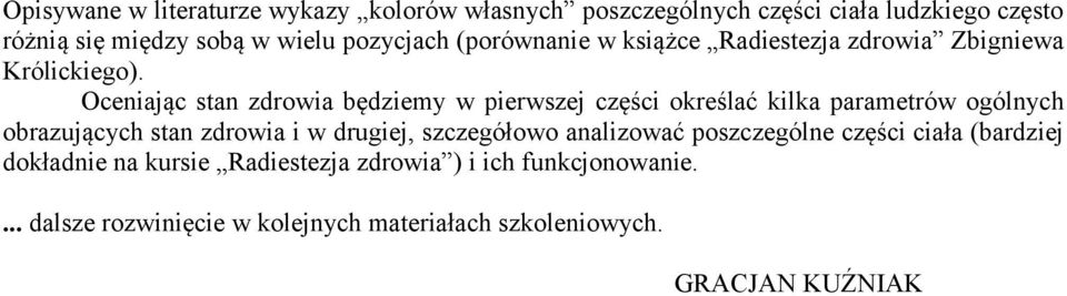 Oceniając stan zdrowia będziemy w pierwszej części określać kilka parametrów ogólnych obrazujących stan zdrowia i w drugiej,