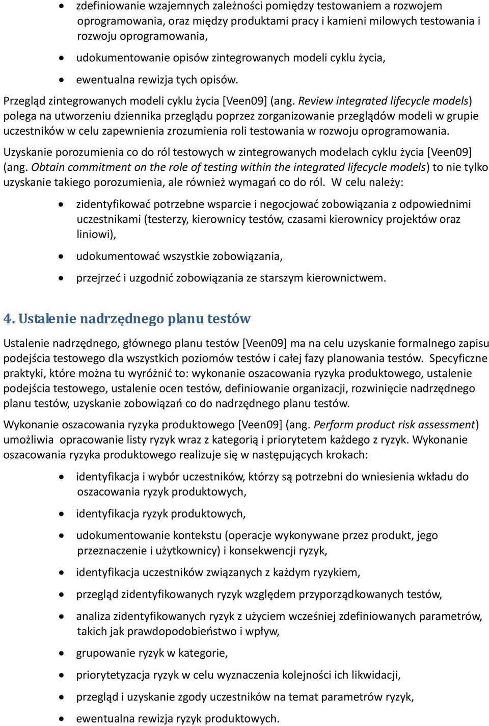 Review integrated lifecycle models) polega na utworzeniu dziennika przeglądu poprzez zorganizowanie przeglądów modeli w grupie uczestników w celu zapewnienia zrozumienia roli testowania w rozwoju