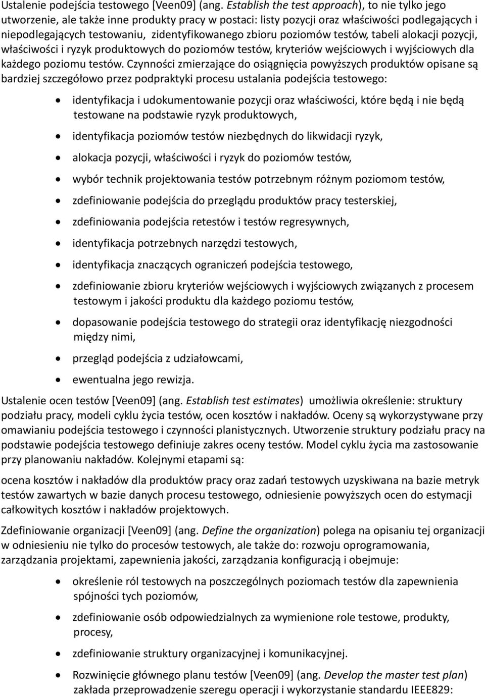 zbioru poziomów testów, tabeli alokacji pozycji, właściwości i ryzyk produktowych do poziomów testów, kryteriów wejściowych i wyjściowych dla każdego poziomu testów.