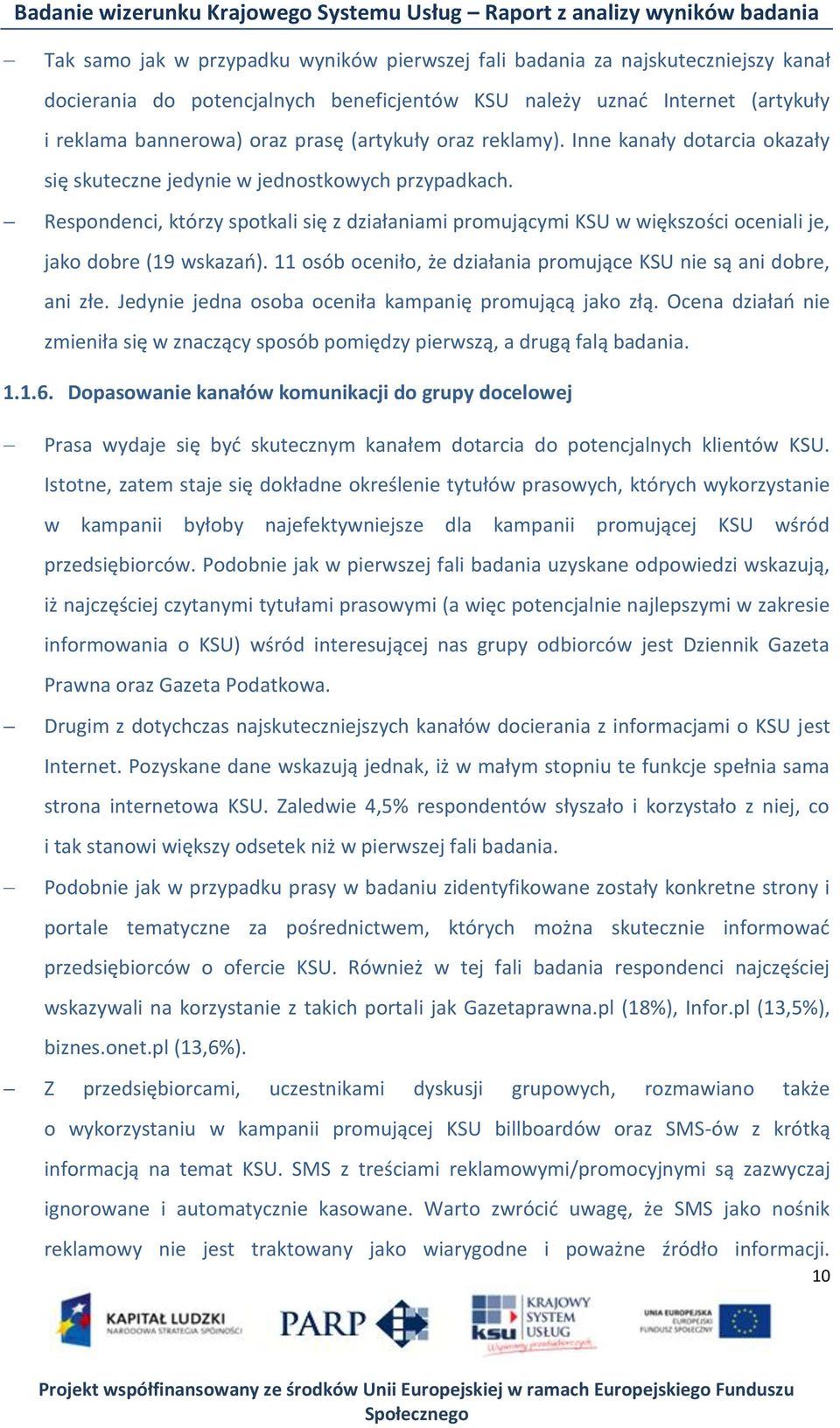 Respondenci, którzy spotkali się z działaniami promującymi KSU w większości oceniali je, jako dobre (19 wskazao). 11 osób oceniło, że działania promujące KSU nie są ani dobre, ani złe.